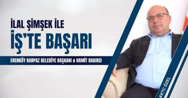 İLAL ŞİMŞEK İLE İŞ&#039;TE BAŞARI KKTC ÖZEL BÖLÜM | ERENKÖY KARPAZ BELEDİYE BAŞKANI DR. HAMİT BAKIRCI